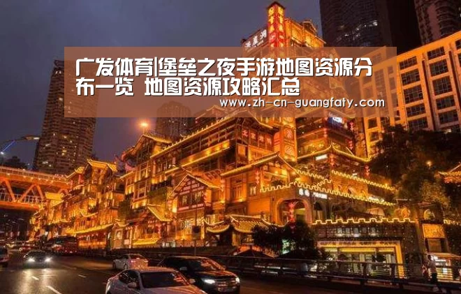 广发体育|堡垒之夜手游地图资源分布一览 地图资源攻略汇总(图3) 广发体育